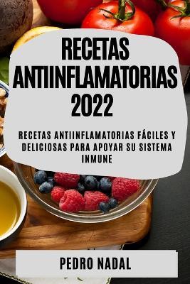 Recetas Antiinflamatorias 2022: Recetas Antiinflamatorias Faciles Y Deliciosas Para Apoyar Su Sistema Inmune - Pedro Nadal - cover