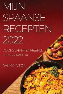 Mijn Spaanse Recepten 2022: Voorschriftenheerlijk En Smakelijk - Ramon Vega - cover