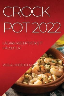 Crockpot 2022: Lackra Recept Foer Ett Halsot LIV - Viola Lindholm - cover