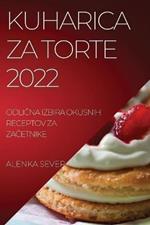 Kuharica Za Torte 2022: OdliCna Izbira Okusnih Receptov Za ZaCetnike