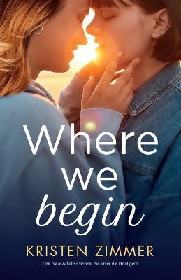 Where We Begin: Eine New Adult Romance, die unter die Haut geht - Kristen Zimmer - cover