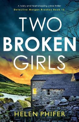 Two Broken Girls: A twisty and heart-stopping crime thriller - Helen Phifer - cover