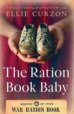 The Ration Book Baby: An utterly heart-wrenching and uplifting World War 2 saga - Ellie Curzon - cover