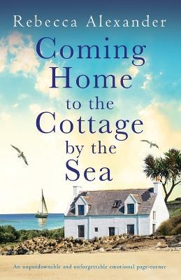 Coming Home to the Cottage by the Sea: An unputdownable and unforgettable emotional page-turner - Rebecca Alexander - cover