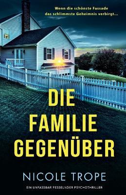 Die Familie gegenuber: Ein unfassbar fesselnder Psychothriller - Nicole Trope - cover