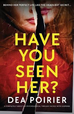 Have You Seen Her?: A completely addictive psychological thriller packed with suspense - Dea Poirier - cover