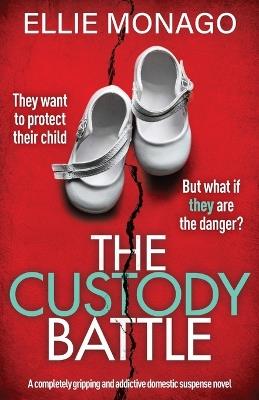The Custody Battle: A completely gripping and addictive domestic suspense novel - Ellie Monago - cover
