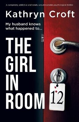 The Girl in Room 12: A completely addictive and totally unputdownable psychological thriller - Kathryn Croft - cover