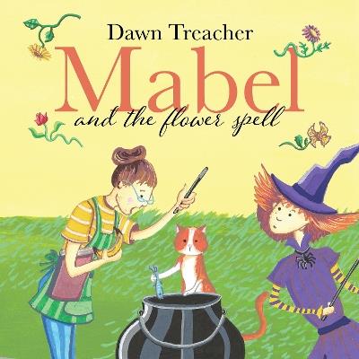 Mabel and the Flower Spell: When Magic Meets Gardening, One Witch's Blooms Cause Big Trouble - Dawn Treacher - cover