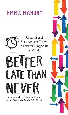 Better Late Than Never: Understand, Survive and Thrive - Midlife ADHD Diagnosis - Emma Mahony,Sari Solden - cover