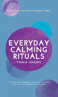 Everyday Calming Rituals: Simple Daily Practices to Reduce Stress - Tania Ahsan - cover