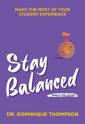 Stay Balanced While You Study: Make the Most of Your Student Experience - Dominique Thompson - cover