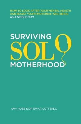 Surviving Solo Motherhood: How to Look After Your Mental Health and Boost Your Emotional Wellbeing as a Single Mom - Amy Rose,Emma Cotterill - cover