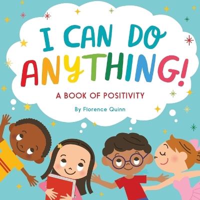 I Can Do Anything!: A Book of Positivity for Kids - Florence Quinn - cover