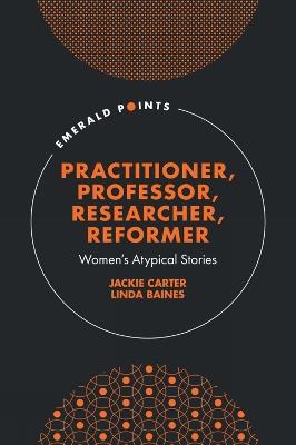 Practitioner, Professor, Researcher, Reformer: Women’s Atypical Stories - Jackie Carter,Linda Baines - cover