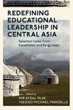Redefining Educational Leadership in Central Asia: Selected Cases from Kazakhstan and Kyrgyzstan