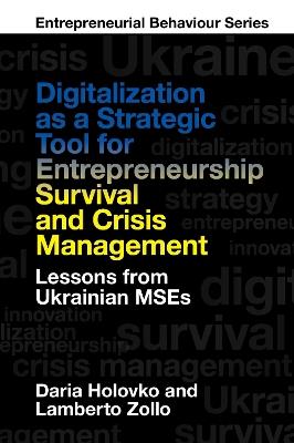 Digitalization as a Strategic Tool for Entrepreneurship Survival and Crisis Management: Lessons from Ukrainian MSEs - Daria Holovko,Lamberto Zollo - cover