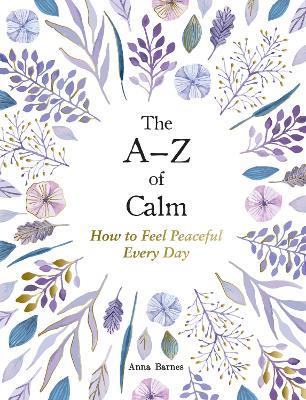 The A–Z of Calm: How to Feel Peaceful Every Day - Anna Barnes - cover