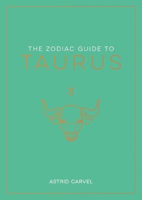 The Zodiac Guide to Taurus: The Ultimate Guide to Understanding Your Star Sign, Unlocking Your Destiny and Decoding the Wisdom of the Stars - Astrid Carvel - cover
