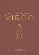 The Zodiac Guide to Virgo: The Ultimate Guide to Understanding Your Star Sign, Unlocking Your Destiny and Decoding the Wisdom of the Stars