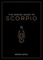 The Zodiac Guide to Scorpio: The Ultimate Guide to Understanding Your Star Sign, Unlocking Your Destiny and Decoding the Wisdom of the Stars