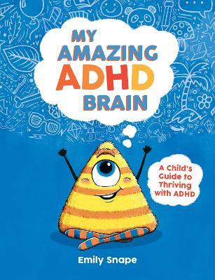 My Amazing ADHD Brain: A Child's Guide to Thriving with ADHD - Emily Snape - cover