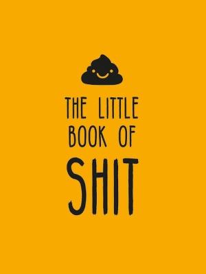 The Little Book of Shit: A Celebration of Everybody's Favourite Expletive - Summersdale Publishers - cover