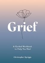 Grief: A Guided Workbook to Help You Heal
