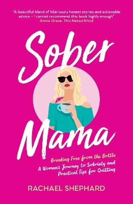 Sober Mama: Breaking Free from the Bottle: A Woman’s Journey to Sobriety and Practical Tips for Quitting - Rachael Shephard - cover