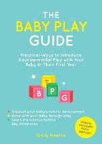 The Baby Play Guide: Practical Ways to Introduce Developmental Play with Your Baby in Their First Year