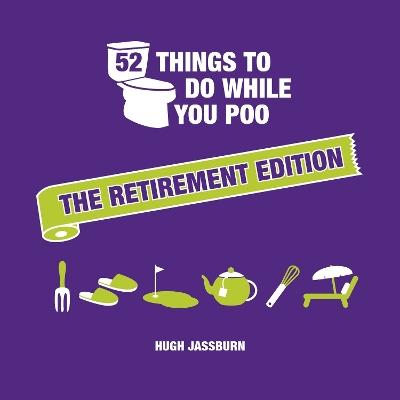 52 Things to Do While You Poo: The Retirement Edition: Hilarious Puzzles, Activities and Trivia to Keep You Occupied: A Funny Bathroom Activity Book for Retirees - Hugh Jassburn - cover