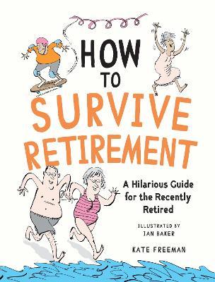 How to Survive Retirement: A Hilarious Guide for the Recently Retired - Kate Freeman - cover