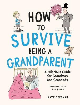 How to Survive Being a Grandparent: A Hilarious Guide for Grandmas and Grandads - Kate Freeman - cover