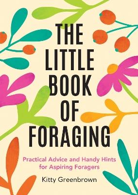 The Little Book of Foraging: Practical Advice and Handy Hints for Aspiring Foragers - Kitty Greenbrown - cover