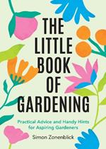 The Little Book of Gardening: Practical Advice and Handy Hints for Aspiring Gardeners