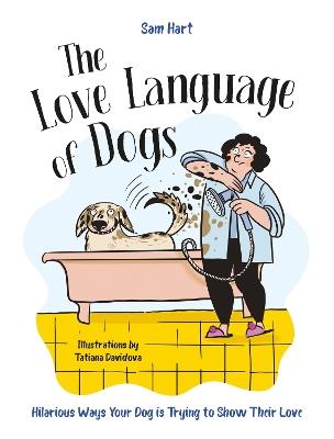 The Love Language of Dogs: Hilarious Ways Your Dog is Trying to Show Their Love - Sam Hart - cover