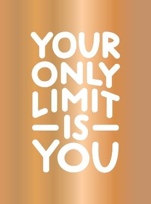 Your Only Limit Is You: Inspiring Quotes and Kick-Ass Affirmations to Get You Motivated - Summersdale Publishers - cover
