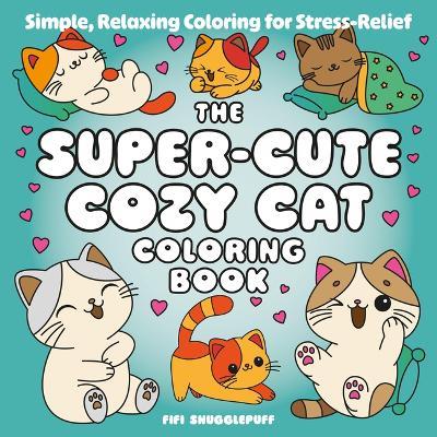 The Super-Cute Cozy Cat Coloring Book: Simple, Relaxing Coloring for Stress-Relief - Fifi Snugglepuff - cover