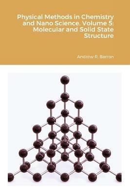 Physical Methods in Chemistry and Nano Science. Volume 5: Molecular and Solid State Structure - Andrew Barron,Aditya Agrawal - cover