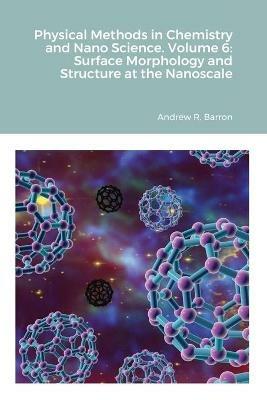 Physical Methods in Chemistry and Nano Science. Volume 6: Surface Morphology and Structure at the Nanoscale - Amir Aliyan,Andrew Barron - cover