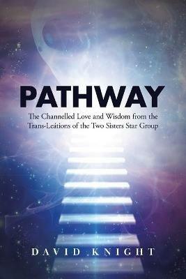 Pathway: The Channelled Love and Wisdom from the Trans-Leations of the Two Sisters Star Group - David Knight - cover