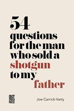 54 Questions for the Man Who Sold a Shotgun to My Father