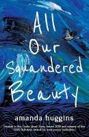 Libro in inglese All Our Squandered Beauty  - Amanda Huggins