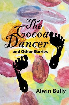 The Cocoa Dancer and Other Stories - Alwin Bully - cover
