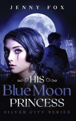 His Blue Moon Princess: The Silver City Series - Jenny Fox - cover