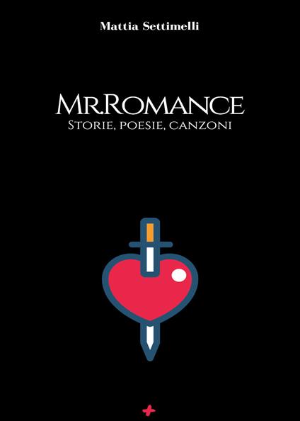 Mr. Romance. Storie, poesie, canzoni - Mattia Settimelli - copertina