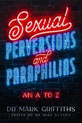 Sexual Perversions and Paraphilias: An A to Z - Mark Griffiths - cover