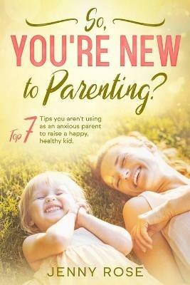 So you're New to Parenting? - Jenny Rose - cover