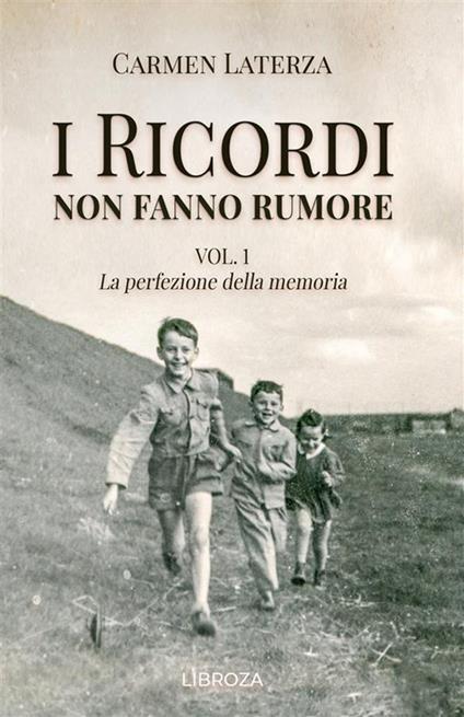 La perfezione della memoria. I ricordi non fanno rumore. Vol. 1 - Carmen Laterza - copertina