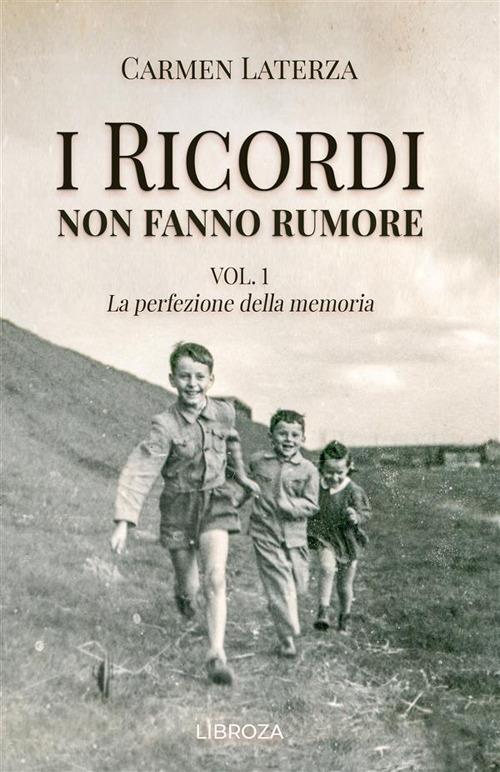 La perfezione della memoria. I ricordi non fanno rumore. Vol. 1 - Carmen Laterza - copertina
